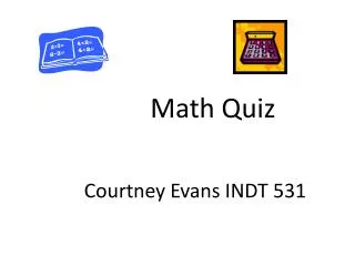 Math Quiz 	Courtney Evans INDT 531