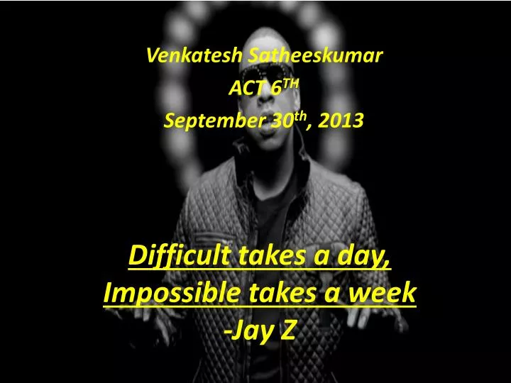 difficult takes a day impossible takes a week jay z