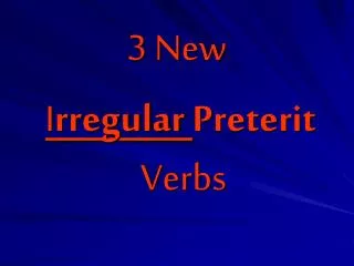 3 New I rregular Preterit Verbs