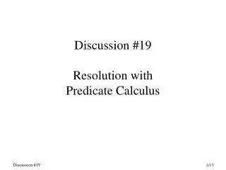 Discussion #19 Resolution with Predicate Calculus