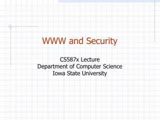 WWW and Security CS587x Lecture Department of Computer Science Iowa State University