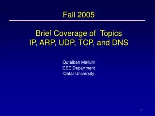 Fall 2005 Brief Coverage of Topics IP, ARP, UDP, TCP, and DNS