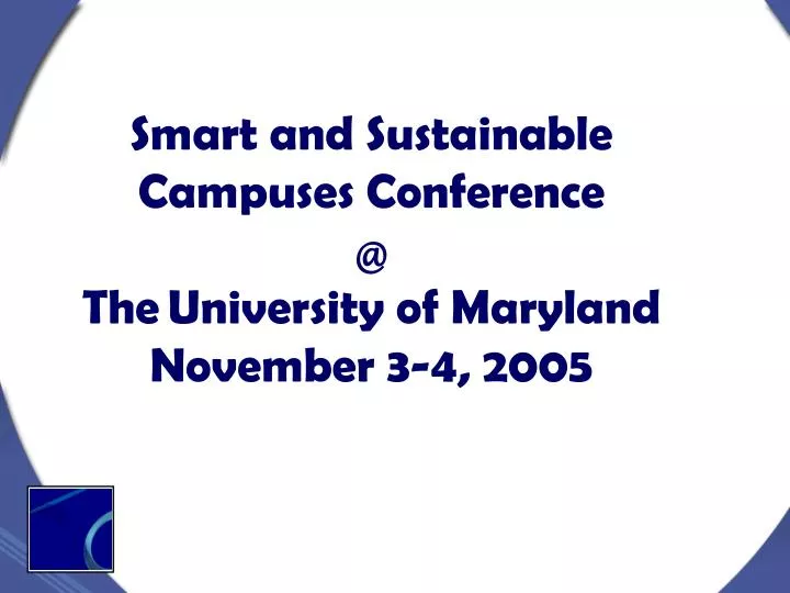 smart and sustainable campuses conference @ the university of maryland november 3 4 2005