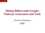 Mining Billion-node Graphs: Patterns, Generators and Tools - slide 1