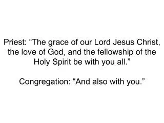 Priest: The Lord be with you. Congregation: And also with you.