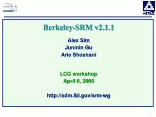 Berkeley-SRM v2.1.1 Alex Sim Junmin Gu Arie Shoshani LCG workshop April 6, 2005