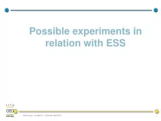 Possible experiments in relation with ESS