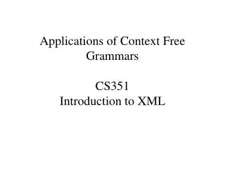 Applications of Context Free Grammars CS351 Introduction to XML