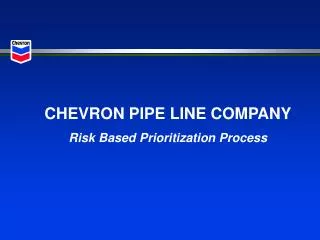 CHEVRON PIPE LINE COMPANY Risk Based Prioritization Process