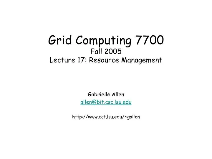 grid computing 7700 fall 2005 lecture 17 resource management