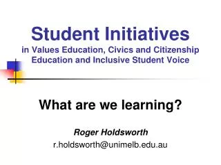 What are we learning? Roger Holdsworth r.holdsworth@unimelb.au