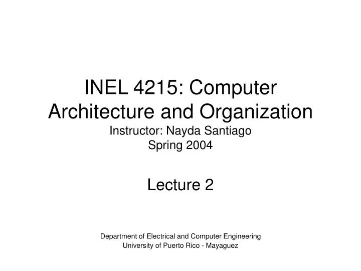 inel 4215 computer architecture and organization instructor nayda santiago spring 2004