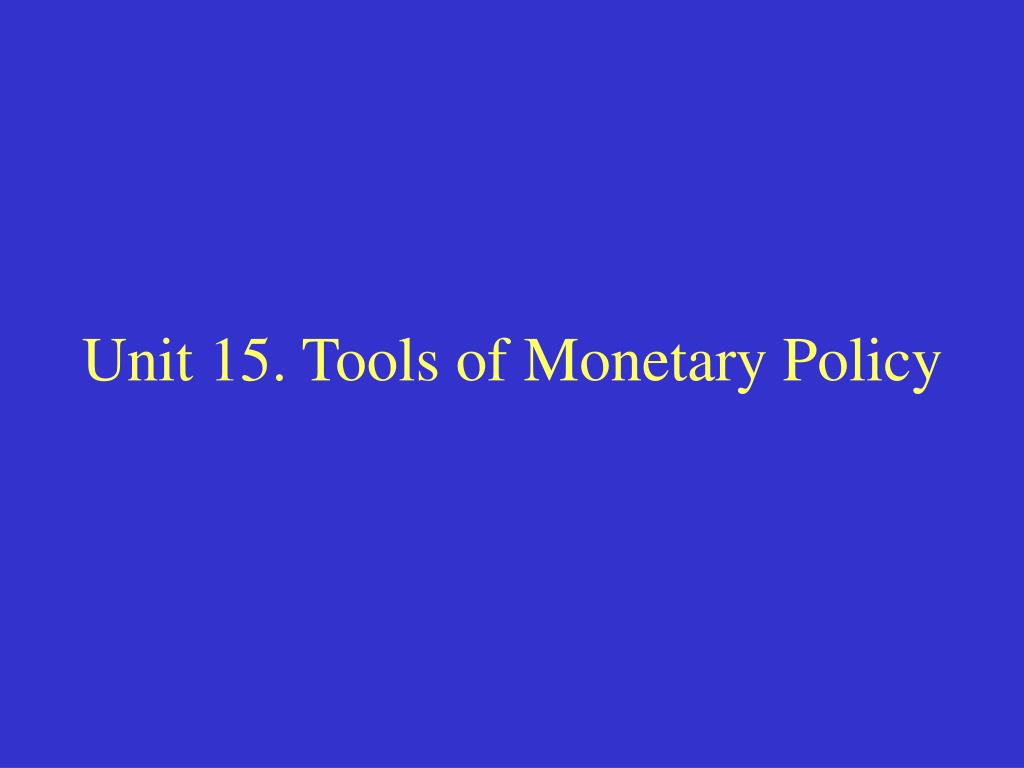 PPT - Unit 15. Tools of Monetary Policy PowerPoint Presentation, free ...