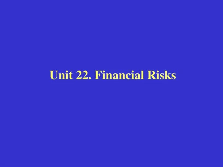 unit 22 financial risks