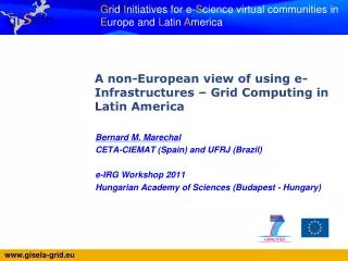 Bernard M. Marechal CETA-CIEMAT (Spain) and UFRJ (Brazil) e-IRG Workshop 2011