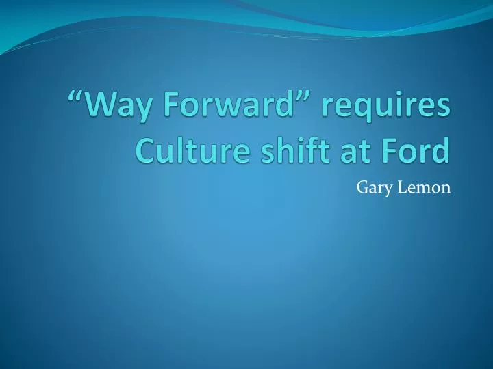 way forward requires culture shift at ford