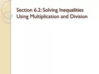 Section 6.2: Solving Inequalities Using Multiplication and Division