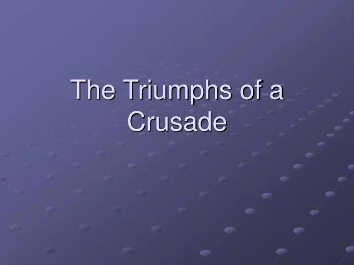 the triumphs of a crusade