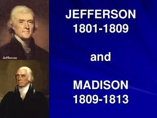 JEFFERSON 1801-1809 and MADISON 1809-1813