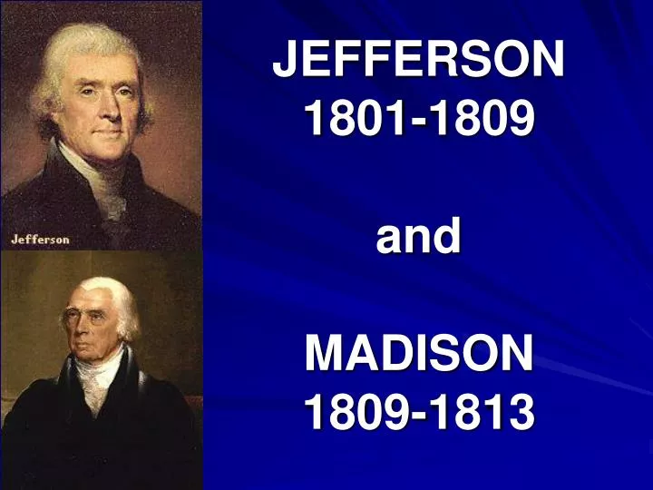 jefferson 1801 1809 and madison 1809 1813