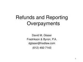 Refunds and Reporting Overpayments David M. Glaser Fredrikson &amp; Byron, P.A. dglaser@fredlaw