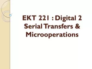 EKT 221 : Digital 2 Serial Transfers &amp; Microoperations