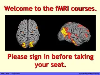 Welcome to the fMRI courses. Please sign in before taking your seat.