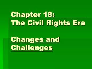 Chapter 18: The Civil Rights Era Changes and Challenges