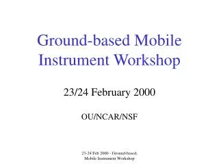 Ground-based Mobile Instrument Workshop 23/24 February 2000 OU/NCAR/NSF