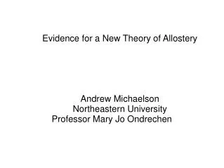 Evidence for a New Theory of Allostery 	Andrew Michaelson 	Northeastern University