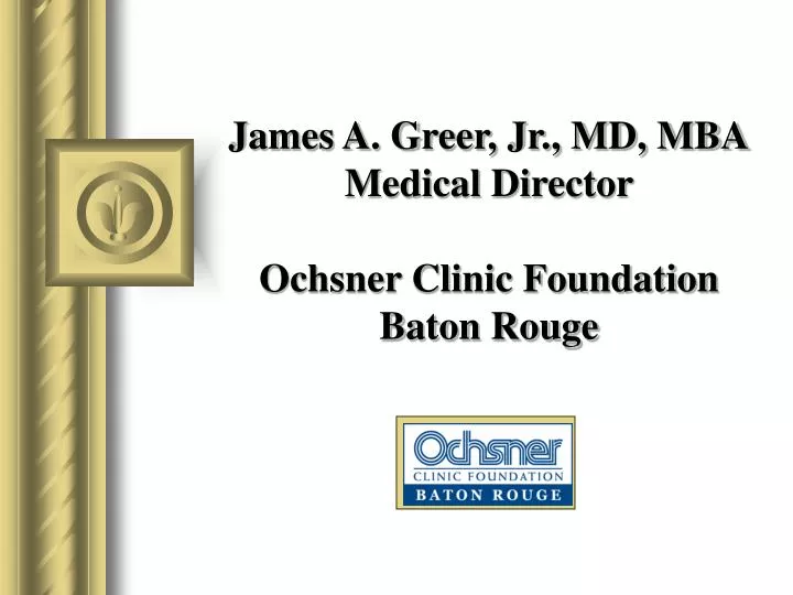 james a greer jr md mba medical director ochsner clinic foundation baton rouge