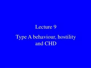 Lecture 9 Type A behaviour, hostility and CHD