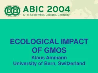 ECOLOGICAL IMPACT OF GMOS Klaus Ammann University of Bern, Switzerland