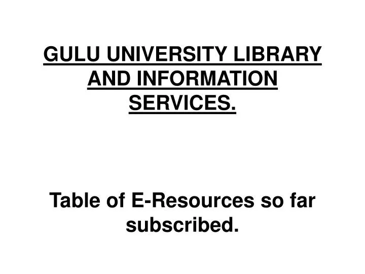 gulu university library and information services table of e resources so far subscribed