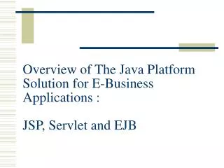Overview of The Java Platform Solution for E-Business Applications : JSP, Servlet and EJB