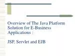 Overview of The Java Platform Solution for E-Business Applications : JSP, Servlet and EJB - slide 1