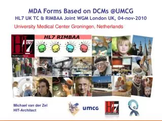 MDA Forms Based on DCMs @UMCG HL7 UK TC &amp; RIMBAA Joint WGM London UK, 04-nov-2010