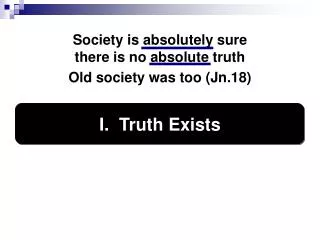 Society is absolutely sure there is no absolute truth Old society was too (Jn.18)