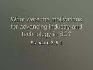 What were the motivations for advancing industry and technology in SC?