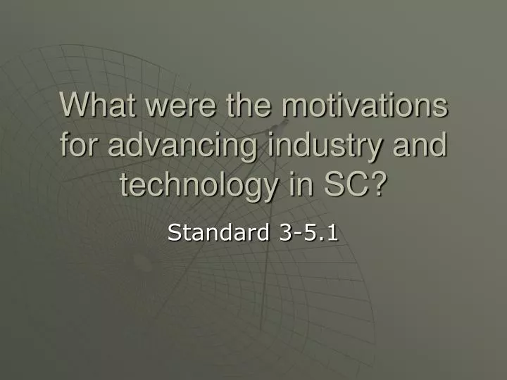 what were the motivations for advancing industry and technology in sc
