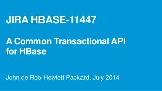 JIRA HBASE-11447 A Common Transactional API for HBase