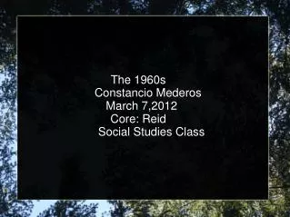 The 1960s Constancio Mederos March 7,2012 Core: Reid Social Studies Class