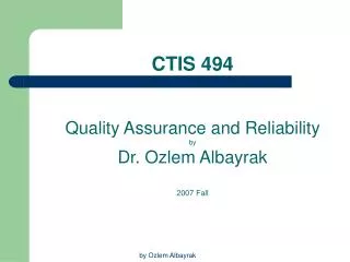 CTIS 494 Quality Assurance and Reliability by Dr. Ozlem Albayrak 2007 Fall
