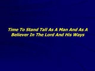 Time To Stand Tall As A Man And As A Believer In The Lord And His Ways