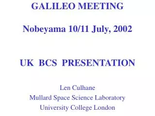 GALILEO MEETING Nobeyama 10/11 July, 2002 UK BCS PRESENTATION