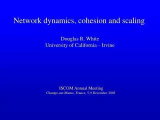 Network dynamics, cohesion and scaling
