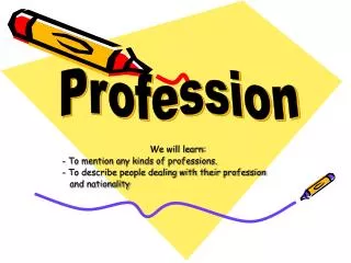 We will learn: - To mention any kinds of professions.
