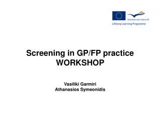 Screening in GP/FP practice WORKSHOP Vasiliki Garmiri Athanasios Symeonidis