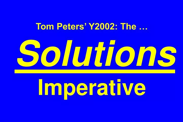 tom peters y2002 the solutions imperative