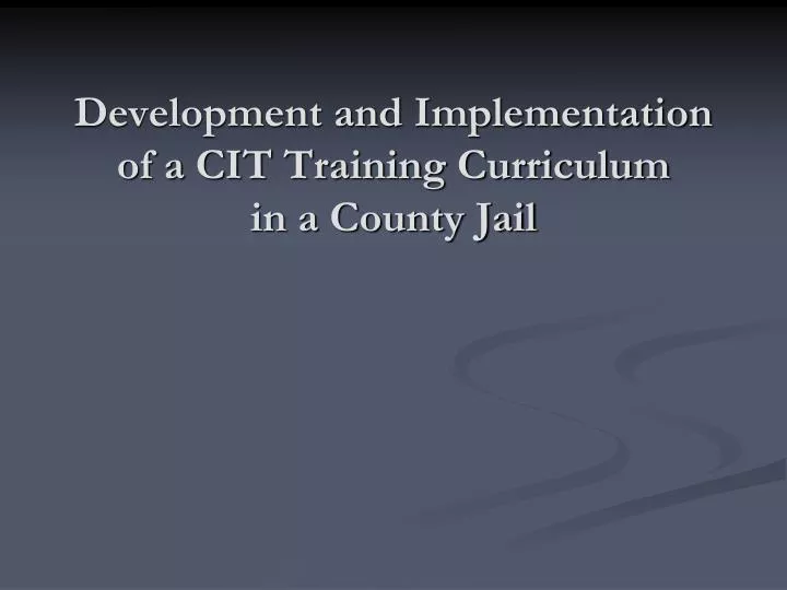 development and implementation of a cit training curriculum in a county jail